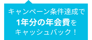 キャンペーン条件達成で1年分の年会費をキャッシュバック！