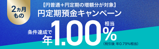 【円普通+円定期の増額分が対象】2ヵ月もの円定期預金キャンペーン