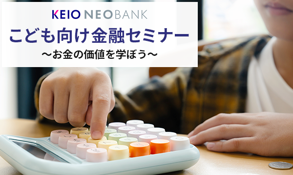 KEIO NEOBANK 子ども向け金融セミナー～お金の価値を学ぼう～