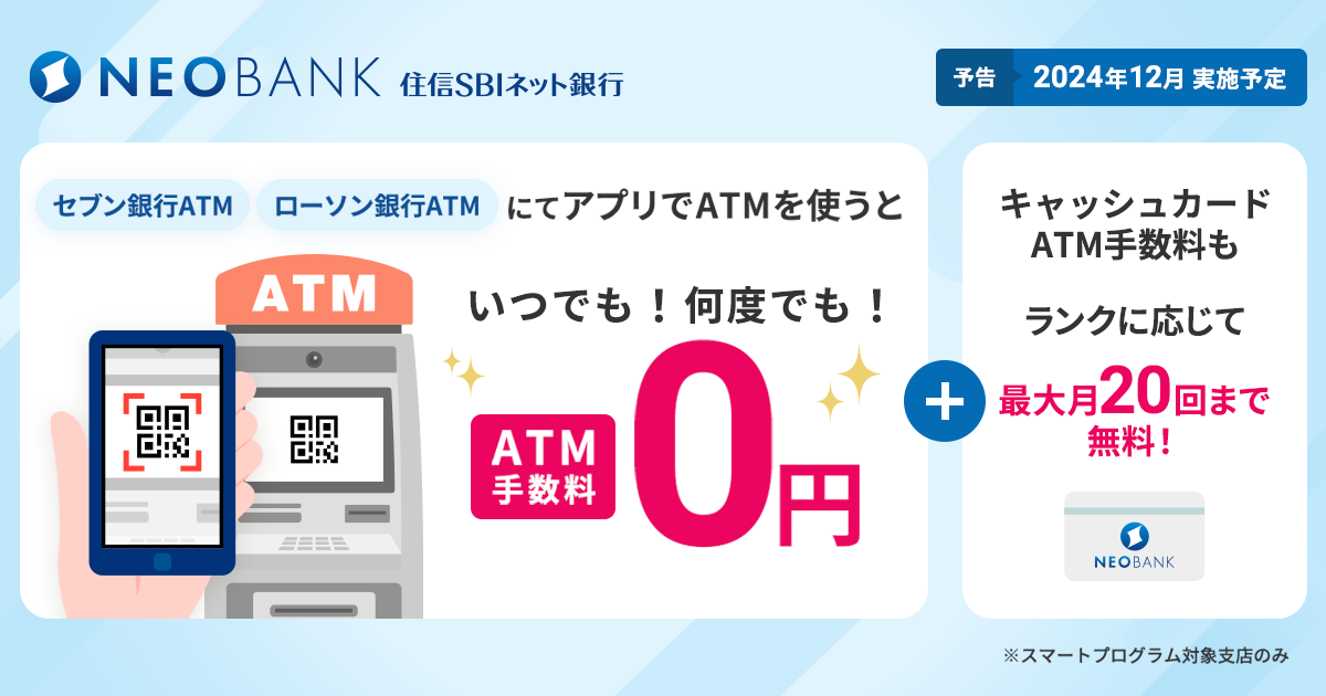 ＜予告＞2024年12月実施予定　セブン銀行ATM・ローソン銀行にてアプリでATMを使うと、いつでも！何度でも！ATM手数料0円※スマートプログラム対象支店のみ