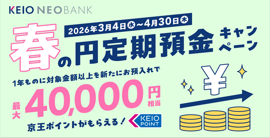 KEIO NEOBANK 春の円定期預金キャンペーン 1年ものに対象金額をお預入れで最大40,000円相当の京王ポイントがもらえる